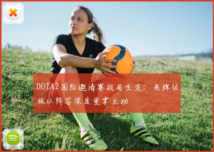 DOTA2国际邀请赛战局生变：老牌劲旅以阵容深度重掌主动